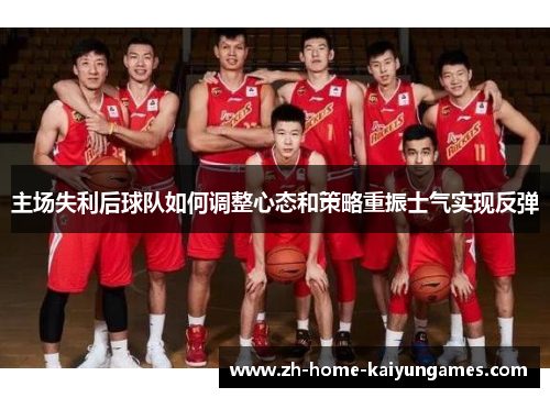 主场失利后球队如何调整心态和策略重振士气实现反弹