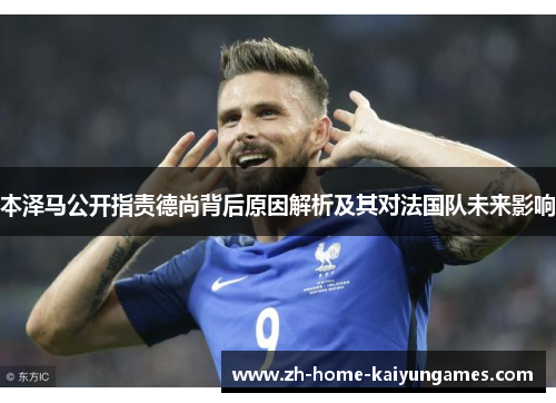 本泽马公开指责德尚背后原因解析及其对法国队未来影响