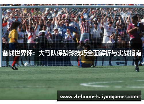 备战世界杯：大马队保龄球技巧全面解析与实战指南