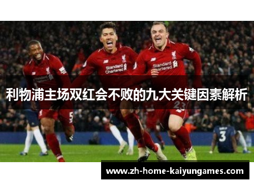 利物浦主场双红会不败的九大关键因素解析