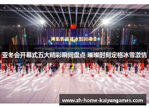 亚冬会开幕式五大精彩瞬间盘点 璀璨时刻定格冰雪激情