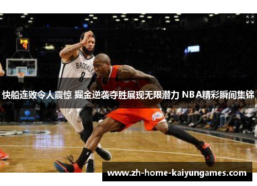 快船连败令人震惊 掘金逆袭夺胜展现无限潜力 NBA精彩瞬间集锦