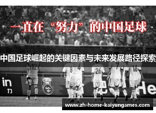 中国足球崛起的关键因素与未来发展路径探索 中国足球崛起的关键因素与未来发展路径探索