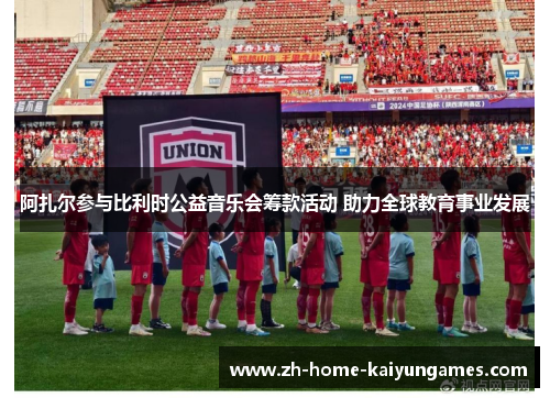 阿扎尔参与比利时公益音乐会筹款活动 助力全球教育事业发展