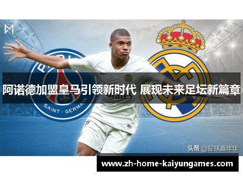 阿诺德加盟皇马引领新时代 展现未来足坛新篇章
