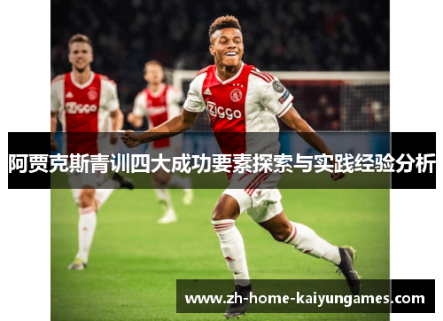 阿贾克斯青训四大成功要素探索与实践经验分析 阿贾克斯青训四大成功要素探索与实践经验分析
