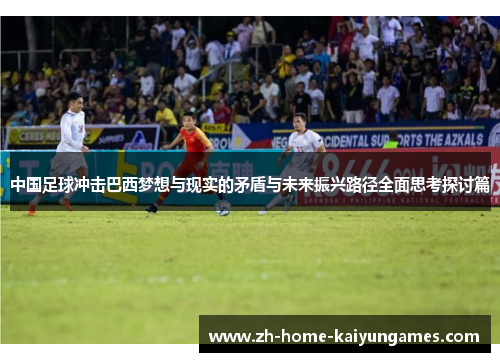 中国足球冲击巴西梦想与现实的矛盾与未来振兴路径全面思考探讨篇 中国足球冲击巴西梦想与现实的矛盾与未来振兴路径全面思考探讨篇