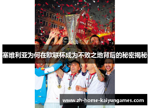 塞维利亚为何在欧联杯成为不败之地背后的秘密揭秘 塞维利亚为何在欧联杯成为不败之地背后的秘密揭秘