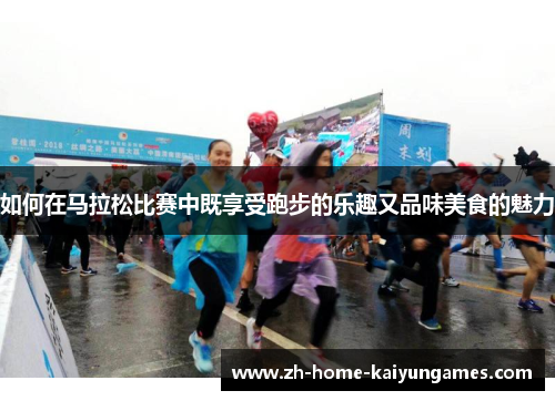 如何在马拉松比赛中既享受跑步的乐趣又品味美食的魅力