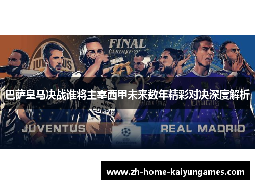 巴萨皇马决战谁将主宰西甲未来数年精彩对决深度解析