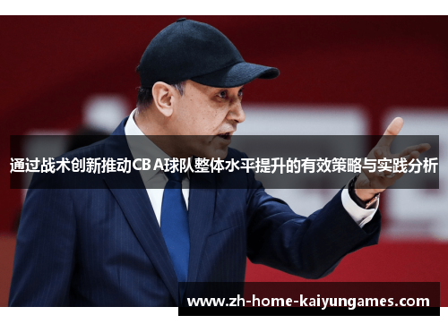 通过战术创新推动CBA球队整体水平提升的有效策略与实践分析 通过战术创新推动CBA球队整体水平提升的有效策略与实践分析
