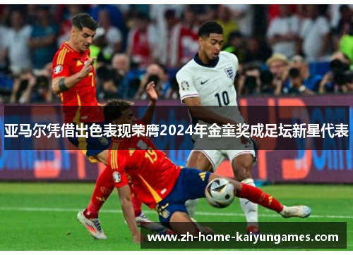 亚马尔凭借出色表现荣膺2024年金童奖成足坛新星代表