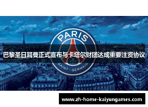 巴黎圣日耳曼正式宣布与卡塔尔财团达成重要注资协议