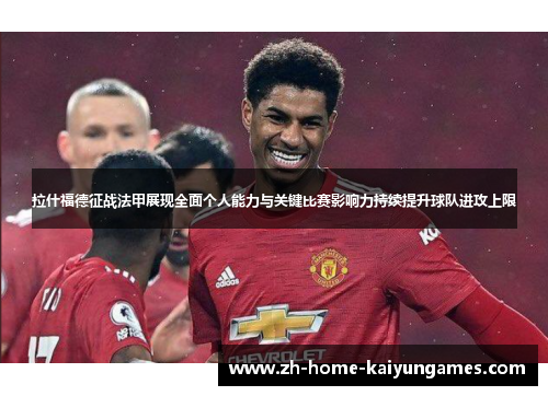 拉什福德征战法甲展现全面个人能力与关键比赛影响力持续提升球队进攻上限 拉什福德征战法甲展现全面个人能力与关键比赛影响力持续提升球队进攻上限