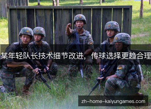 某年轻队长技术细节改进,传球选择更趋合理 某年轻队长技术细节改进,传球选择更趋合理